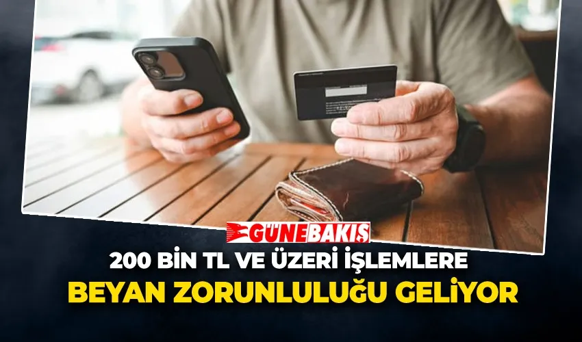 200 Bin TL ve Üzeri İşlemlere Beyan Zorunluluğu Geliyor