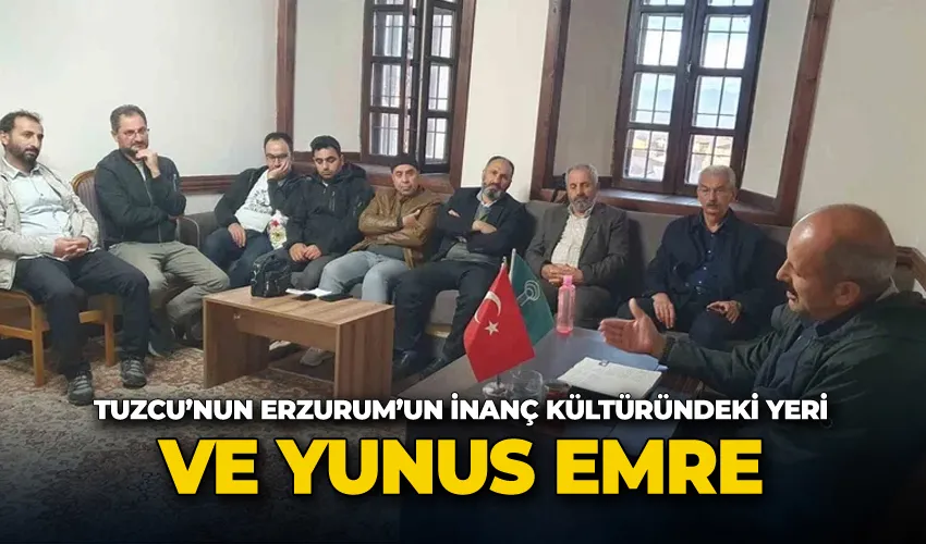 Tuzcu’nun Erzurum’un inanç kültüründeki yeri ve Yunus Emre