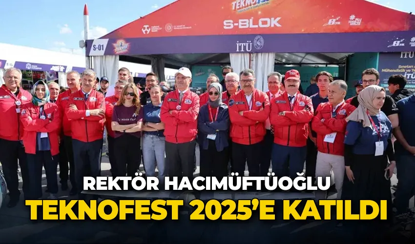 Rektör Hacımüftüoğlu, Teknofest 2025’e katıldı