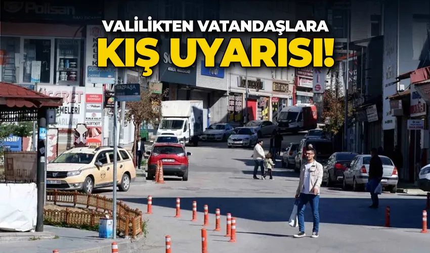 Valilikten vatandaşlara kış uyarısı